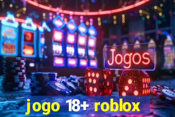 jogo 18+ roblox